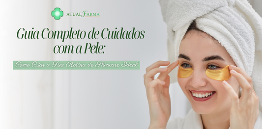 Guia Completo de Cuidados com a Pele: Como Criar a Sua Rotina de Skincare Ideal